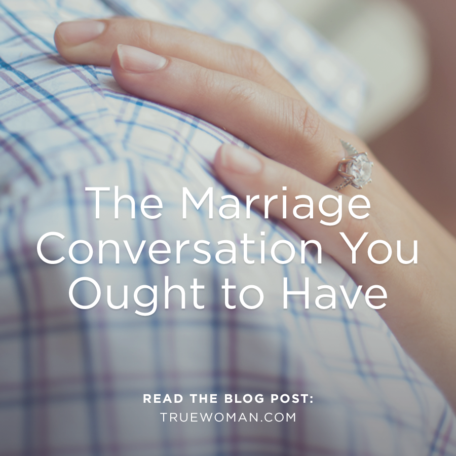 The Marriage Conversation You Ought To Have True Woman Blog Revive Our Hearts