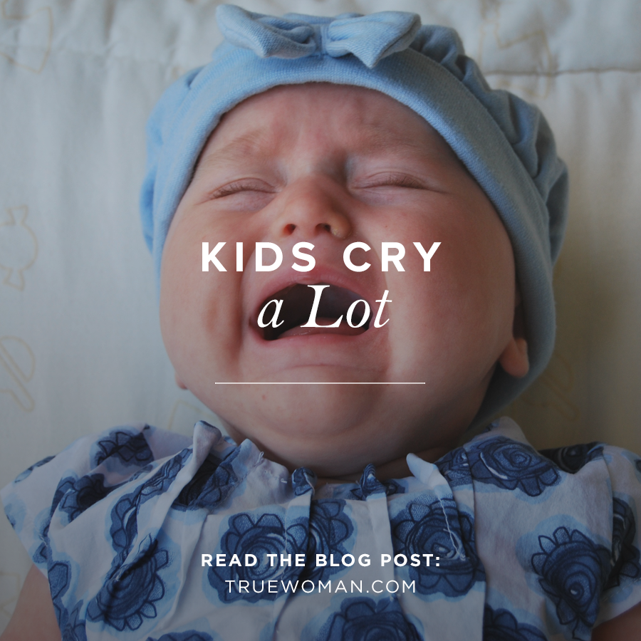 kids-cry-a-lot-true-woman-blog-revive-our-hearts