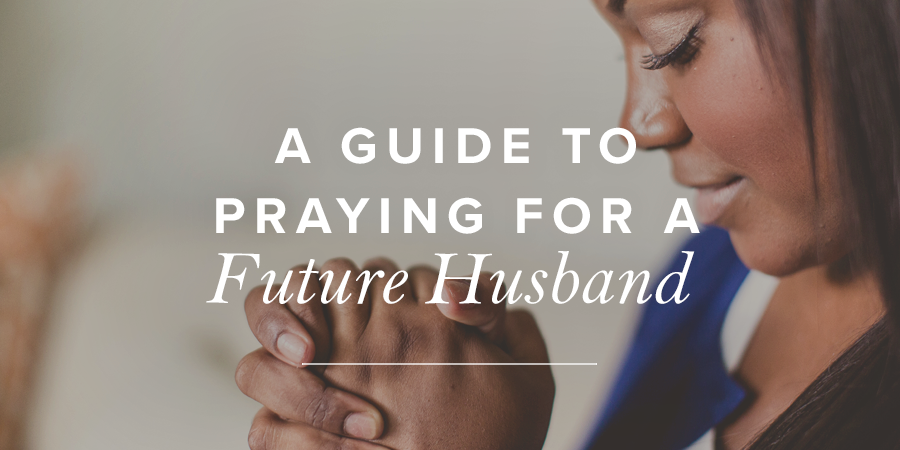 A Guide To Praying For A Future Husband True Woman Blog - 