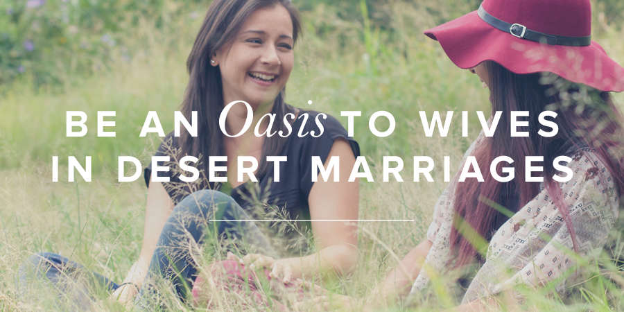 Be An Oasis To Wives In Desert Marriages True Woman Blog Revive Our