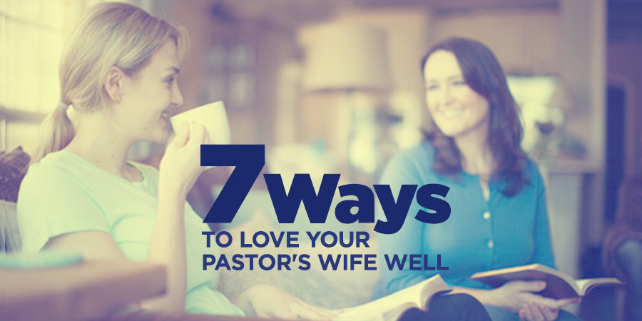 Ways To Love Your Pastor S Wife Well True Woman Blog Revive Our Hearts