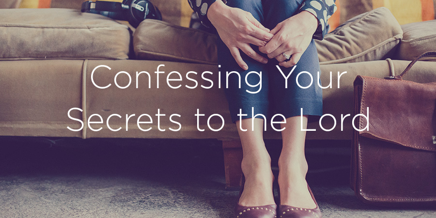 Confessing Your Secrets To The Lord True Woman Blog Revive Our Hearts