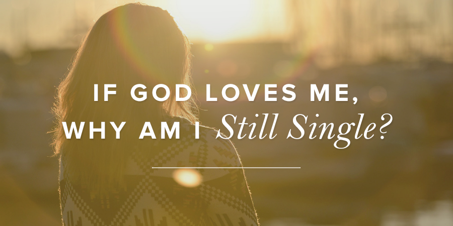 If God Loves Me, Why Am I Still Single?  True Woman Blog 