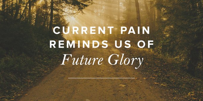 Current Pain Reminds Us Of Future Glory 